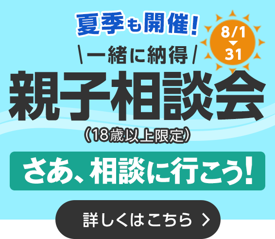 夏季も開催！一緒に納得親子相談会